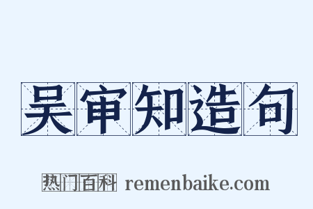 吴审知造句是什么意思的图片